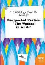 10 000 Pigs Can't Be Wrong: Unexpected Reviews the Woman in White