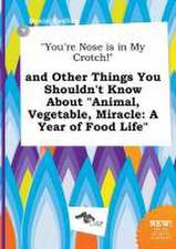 You're Nose Is in My Crotch! and Other Things You Shouldn't Know about Animal, Vegetable, Miracle: A Year of Food Life