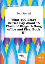 Top Secret! What 100 Brave Critics Say about a Clash of Kings: A Song of Ice and Fire, Book II