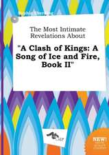 The Most Intimate Revelations about a Clash of Kings: A Song of Ice and Fire, Book II