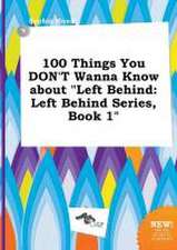 100 Things You Don't Wanna Know about Left Behind: Left Behind Series, Book 1