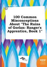 100 Common Misconceptions about the Ruins of Gorlan: Ranger's Apprentice, Book 1