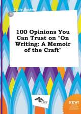 100 Opinions You Can Trust on on Writing: A Memoir of the Craft