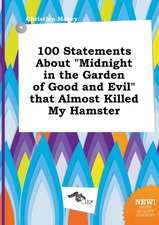 100 Statements about Midnight in the Garden of Good and Evil That Almost Killed My Hamster