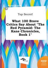 Top Secret! What 100 Brave Critics Say about the Red Pyramid: The Kane Chronicles, Book 1