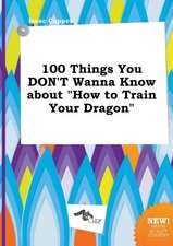 100 Things You Don't Wanna Know about How to Train Your Dragon