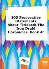 100 Provocative Statements about Tricked: The Iron Druid Chronicles, Book 4