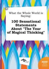 What the Whole World Is Saying: 100 Sensational Statements about the Year of Magical Thinking