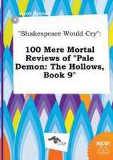 Shakespeare Would Cry: 100 Mere Mortal Reviews of Pale Demon: The Hollows, Book 9