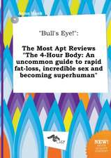 Bull's Eye!: The Most Apt Reviews the 4-Hour Body: An Uncommon Guide to Rapid Fat-Loss, Incredible Sex and Becoming Superhuman