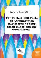 Women Love Girth... the Fattest 100 Facts on Arguing with Idiots: How to Stop Small Minds and Big Government