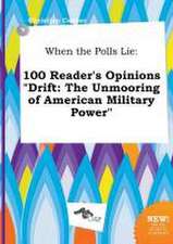 When the Polls Lie: 100 Reader's Opinions Drift: The Unmooring of American Military Power