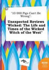 10 000 Pigs Can't Be Wrong: Unexpected Reviews Wicked: The Life and Times of the Wicked Witch of the West