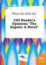 When the Polls Lie: 100 Reader's Opinions the Expats: A Novel