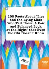 100 Facts about Lies and the Lying Liars Who Tell Them: A Fair and Balanced Look at the Right That Even the CIA Doesn't Know