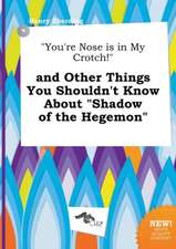 You're Nose Is in My Crotch! and Other Things You Shouldn't Know about Shadow of the Hegemon