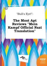 Bull's Eye!: The Most Apt Reviews Mein Kampf Official Nazi Translation