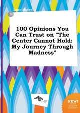 100 Opinions You Can Trust on the Center Cannot Hold: My Journey Through Madness