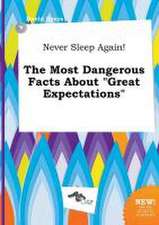 Never Sleep Again! the Most Dangerous Facts about Great Expectations