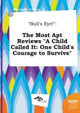 Bull's Eye!: The Most Apt Reviews a Child Called It: One Child's Courage to Survive