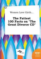 Women Love Girth... the Fattest 100 Facts on the Great Divorce CD