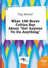 Top Secret! What 100 Brave Critics Say about Get Anyone to Do Anything