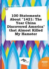 100 Statements about 1421: The Year China Discovered America That Almost Killed My Hamster