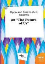 Open and Unabashed Reviews on the Future of Us