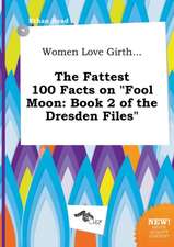 Women Love Girth... the Fattest 100 Facts on Fool Moon: Book 2 of the Dresden Files