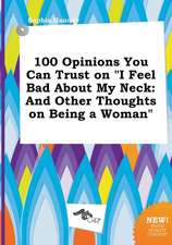 100 Opinions You Can Trust on I Feel Bad about My Neck: And Other Thoughts on Being a Woman