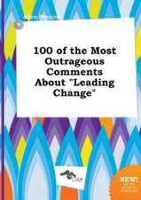 100 of the Most Outrageous Comments about Leading Change