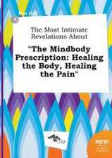 The Most Intimate Revelations about the Mindbody Prescription: Healing the Body, Healing the Pain