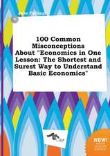 100 Common Misconceptions about Economics in One Lesson: The Shortest and Surest Way to Understand Basic Economics