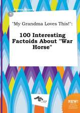 My Grandma Loves This!: 100 Interesting Factoids about War Horse