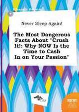 Never Sleep Again! the Most Dangerous Facts about Crush It!: Why Now Is the Time to Cash in on Your Passion