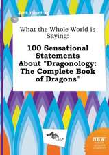 What the Whole World Is Saying: 100 Sensational Statements about Dragonology: The Complete Book of Dragons