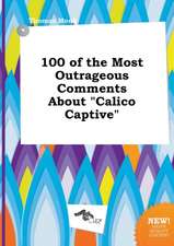 100 of the Most Outrageous Comments about Calico Captive