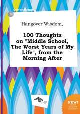 Hangover Wisdom, 100 Thoughts on Middle School, the Worst Years of My Life, from the Morning After