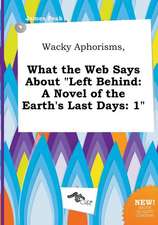 Wacky Aphorisms, What the Web Says about Left Behind: A Novel of the Earth's Last Days: 1