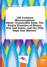 100 Common Misconceptions about Counterfeit Gods: The Empty Promises of Money, Sex, and Power, and the Only Hope That Matters