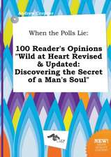 When the Polls Lie: 100 Reader's Opinions Wild at Heart Revised & Updated: Discovering the Secret of a Man's Soul