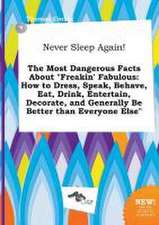 Never Sleep Again! the Most Dangerous Facts about Freakin' Fabulous: How to Dress, Speak, Behave, Eat, Drink, Entertain, Decorate, and Generally Be B