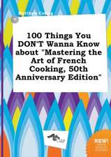 100 Things You Don't Wanna Know about Mastering the Art of French Cooking, 50th Anniversary Edition