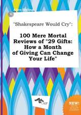 Shakespeare Would Cry: 100 Mere Mortal Reviews of 29 Gifts: How a Month of Giving Can Change Your Life