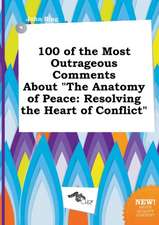 100 of the Most Outrageous Comments about the Anatomy of Peace: Resolving the Heart of Conflict