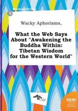 Wacky Aphorisms, What the Web Says about Awakening the Buddha Within: Tibetan Wisdom for the Western World