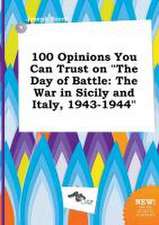 100 Opinions You Can Trust on the Day of Battle: The War in Sicily and Italy, 1943-1944