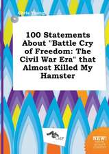 100 Statements about Battle Cry of Freedom: The Civil War Era That Almost Killed My Hamster