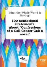 What the Whole World Is Saying: 100 Sensational Statements about Confessions of a Call Center Gal: A Novel