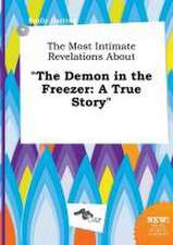 The Most Intimate Revelations about the Demon in the Freezer: A True Story